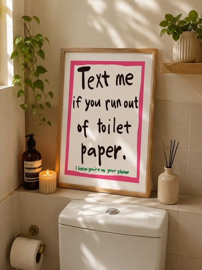 TEXT ME IF YOU RUN OUT OF TOILET PAPER | Affiche Salle de Bain Design et Humoristique - Muses Galerie20x30