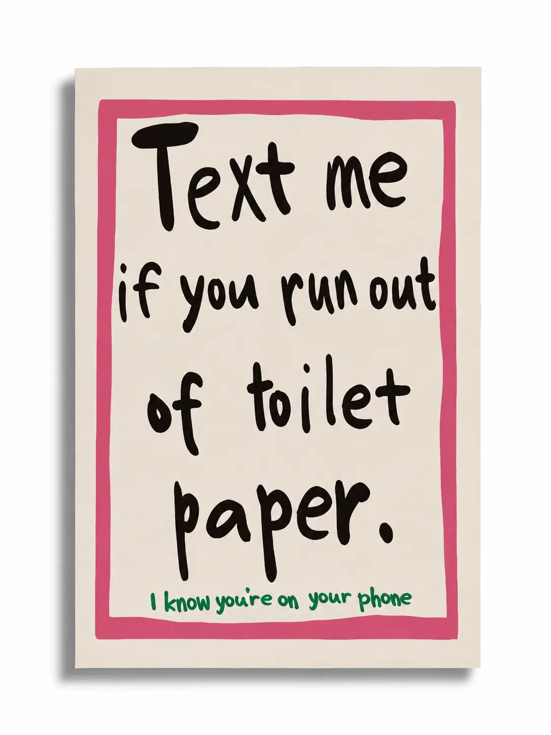 TEXT ME IF YOU RUN OUT OF TOILET PAPER | Affiche Salle de Bain Design et Humoristique - Muses Galerie20x30