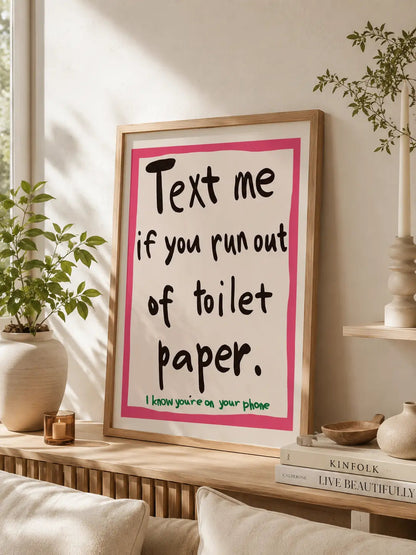 TEXT ME IF YOU RUN OUT OF TOILET PAPER | Affiche Salle de Bain Design et Humoristique - Muses Galerie20x30